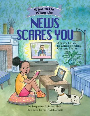 Que faire quand les nouvelles te font peur : Le guide de l'enfant pour comprendre les événements actuels - What to Do When the News Scares You: A Kid's Guide to Understanding Current Events