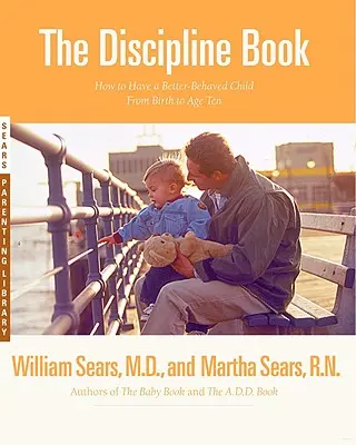 Le livre de la discipline : Tout ce qu'il faut savoir pour avoir un enfant mieux élevé de la naissance à l'âge de dix ans - The Discipline Book: Everything You Need to Know to Have a Better-Behaved Child from Birth to Age Ten