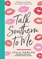 Parlez-moi sudiste : Histoires et dictons pour agrémenter votre vie - Talk Southern to Me: Stories & Sayings to Accent Your Life