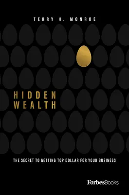 Les richesses cachées : Le secret pour obtenir le meilleur prix pour votre entreprise - Hidden Wealth: The Secret to Getting Top Dollar for Your Business