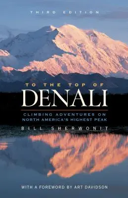 Au sommet du Denali : Aventures d'escalade sur le plus haut sommet d'Amérique du Nord - To the Top of Denali: Climbing Adventures on North America's Highest Peak