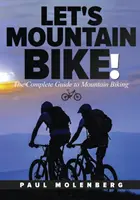Vélo de montagne&nbsp;! Le guide complet du vélo de montagne - Let's Mountain Bike!: The Complete Guide to Mountain Biking