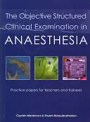 L'examen clinique objectif structuré en anesthésie : Practice Papers for Teachers and Trainees - The Objective Structured Clinical Examination in Anaesthesia: Practice Papers for Teachers and Trainees