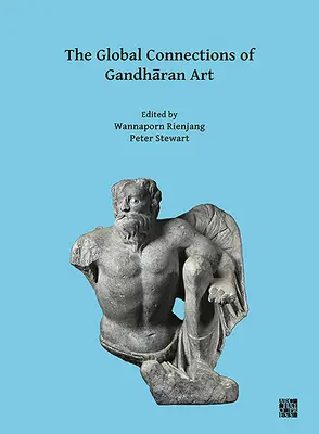 Les connexions globales de l'art gandharien : Actes du troisième atelier international du projet Gandhara Connections, Université d'Oxford, 18 - The Global Connections of Gandharan Art: Proceedings of the Third International Workshop of the Gandhara Connections Project, University of Oxford, 18