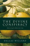 La conspiration divine - Redécouvrir notre vie cachée en Dieu - Divine Conspiracy - Rediscovering Our Hidden Life in God