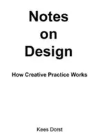 Notes sur la conception : Comment fonctionne la pratique créative - Notes on Design: How Creative Practice Works