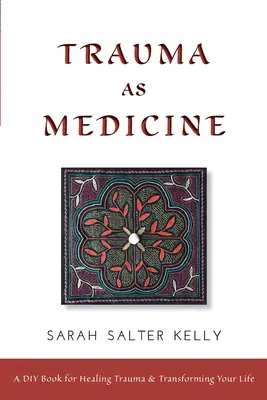 Trauma as Medicine : un livre de bricolage pour guérir les traumatismes et transformer sa vie - Trauma as Medicine: a DIY book for healing trauma and transforming your life