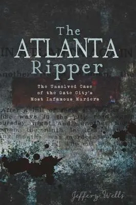 L'éventreur d'Atlanta : L'affaire non résolue des meurtres les plus infâmes de la ville d'Atlanta - The Atlanta Ripper: The Unsolved Case of the Gate City's Most Infamous Murders