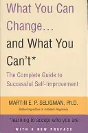 Ce que vous pouvez changer. . et ce que vous ne pouvez pas changer - Le guide complet pour une amélioration réussie de soi - What You Can Change. . . and What You Can't - The Complete Guide to Successful Self-Improvement