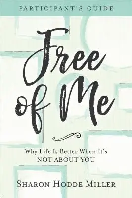 Free of Me Participant's Guide : Pourquoi la vie est meilleure quand elle n'est pas centrée sur vous - Free of Me Participant's Guide: Why Life Is Better When It's Not about You