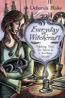 La sorcellerie au quotidien : Prendre du temps pour l'esprit dans un monde trop occupé - Everyday Witchcraft: Making Time for Spirit in a Too-Busy World