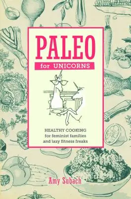 Le paléo pour les licornes : Manger le patriarcat - Paleo for Unicorns: Eat the Patriarchy