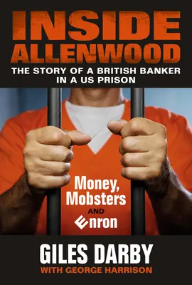 A l'intérieur d'Allenwood : L'histoire d'un banquier britannique Dans une prison américaine : L'argent, les truands et Enron - Inside Allenwood: The Story of a British Banker Inside a Us Prison: Money, Mobsters and Enron