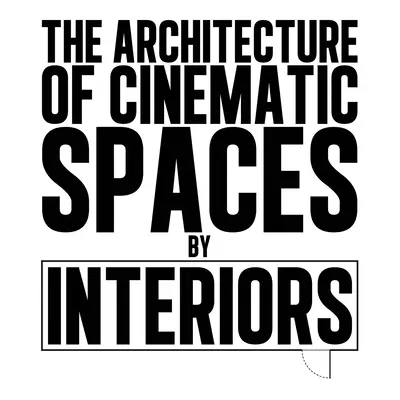 L'architecture des espaces cinématographiques : Par les intérieurs - The Architecture of Cinematic Spaces: By Interiors