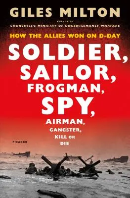 Soldat, marin, homme-grenouille, espion, aviateur, gangster, tuer ou mourir : comment les Alliés ont gagné le jour J - Soldier, Sailor, Frogman, Spy, Airman, Gangster, Kill or Die: How the Allies Won on D-Day