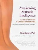 L'éveil de l'intelligence somatique : L'art et la pratique de la pleine conscience incarnée - Awakening Somatic Intelligence: The Art and Practice of Embodied Mindfulness