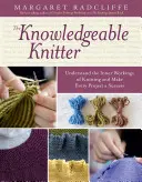 Le tricoteur averti : Comprendre les rouages du tricot et réussir chaque projet - The Knowledgeable Knitter: Understand the Inner Workings of Knitting and Make Every Project a Success