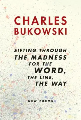 Passer au crible de la folie le mot, la ligne, la voie : Nouveaux poèmes - Sifting Through the Madness for the Word, the Line, the Way: New Poems