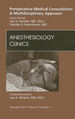 Consultation médicale préopératoire : Une approche multidisciplinaire, un numéro de Anesthesiology Clinics, 27 - Preoperative Medical Consultation: A Multidisciplinary Approach, an Issue of Anesthesiology Clinics, 27