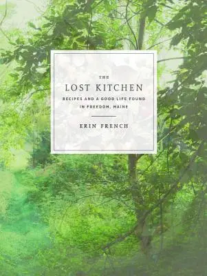 La cuisine perdue : Recettes et bonne vie trouvées à Freedom, Maine : Un livre de cuisine - The Lost Kitchen: Recipes and a Good Life Found in Freedom, Maine: A Cookbook