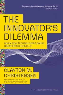 Le dilemme de l'innovateur : quand les nouvelles technologies font échouer les grandes entreprises - The Innovator's Dilemma: When New Technologies Cause Great Firms to Fail