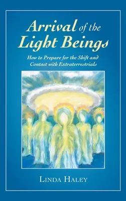 L'arrivée des êtres de lumière : Comment se préparer au basculement et au contact avec les extraterrestres - Arrival of the Light Beings: How to Prepare for the Shift and Contact with Extraterrestrials