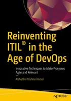 Réinventer Itil(r) à l'ère de Devops : Techniques innovantes pour rendre les processus agiles et pertinents - Reinventing Itil(r) in the Age of Devops: Innovative Techniques to Make Processes Agile and Relevant