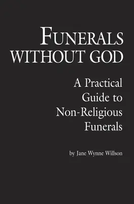 Funérailles sans Dieu : Un guide pratique pour des funérailles non religieuses - Funerals Without God: A Practical Guide to Non-Religious Funerals