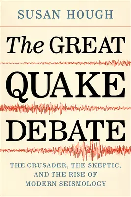 Le grand débat sur les tremblements de terre : le croisé, le sceptique et l'émergence de la sismologie moderne - The Great Quake Debate: The Crusader, the Skeptic, and the Rise of Modern Seismology