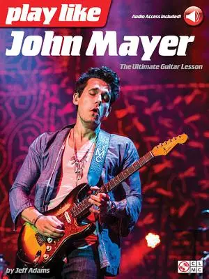 Jouer comme John Mayer : L'ultime leçon de guitare - Play Like John Mayer: The Ultimate Guitar Lesson