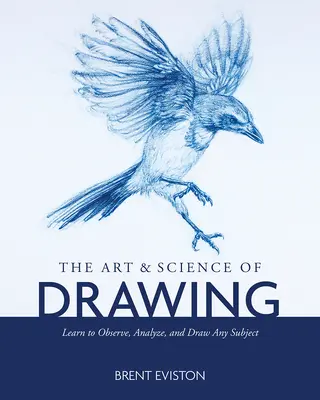 L'art et la science du dessin : Apprendre à observer, analyser et dessiner n'importe quel sujet - The Art and Science of Drawing: Learn to Observe, Analyze, and Draw Any Subject