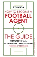 Comment devenir un agent de football : Le guide : 2e édition - How to Become a Football Agent: The Guide: 2nd Edition