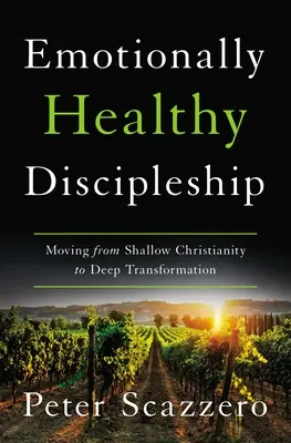 Un discipulat sain sur le plan émotionnel : Passer d'un christianisme superficiel à une transformation profonde - Emotionally Healthy Discipleship: Moving from Shallow Christianity to Deep Transformation