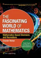 Le monde fascinant des mathématiques : Trouver le charme et la beauté dans les mathématiques ; divertissements et loisirs basés sur les mathématiques - The Fascinating World of Mathematics: Find Charm and Beauty in Mathematics; Mathematics Based Diversions and Recreations