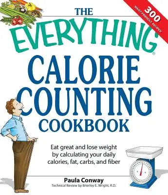 The Everything Calorie Counting Cookbook : Calculez votre apport calorique quotidien - ainsi que les matières grasses, les glucides et les fibres quotidiennes - grâce à ces 300 délicieuses recettes. - The Everything Calorie Counting Cookbook: Calculate Your Daily Caloric Intake--And Fat, Carbs, and Daily Fiber--With These 300 Delicious Recipes