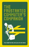 Le compagnon du navetteur frustré : Un guide de survie pour ceux qui s'ennuient et qui sont désespérés - The Frustrated Commuter's Companion: A Survival Guide for the Bored and Desperate