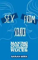 Sex from Scratch : Se donner ses propres règles en matière de relations amoureuses - Sex from Scratch: Making Your Own Relationship Rules