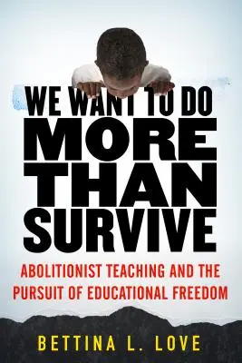 Nous voulons faire plus que survivre : L'enseignement abolitionniste et la poursuite de la liberté d'enseignement - We Want to Do More Than Survive: Abolitionist Teaching and the Pursuit of Educational Freedom
