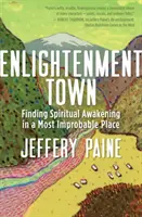 La ville de l'éveil : Trouver l'éveil spirituel dans un lieu improbable - Enlightenment Town: Finding Spiritual Awakening in a Most Improbable Place