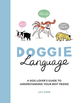 Le langage des chiens : Le guide de l'amoureux des chiens pour comprendre son meilleur ami - Doggie Language: A Dog Lover's Guide to Understanding Your Best Friend