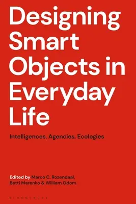 Concevoir des objets intelligents dans la vie quotidienne : Intelligences, Agences, Ecologies - Designing Smart Objects in Everyday Life: Intelligences, Agencies, Ecologies