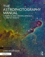 Le manuel d'astrophotographie : Une approche pratique et scientifique de l'imagerie du ciel profond - The Astrophotography Manual: A Practical and Scientific Approach to Deep Sky Imaging