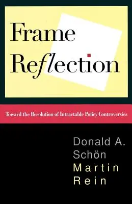 Réflexion sur le cadre : Vers la résolution de controverses politiques irréductibles - Frame Reflection: Toward the Resolution of Intractrable Policy Controversies