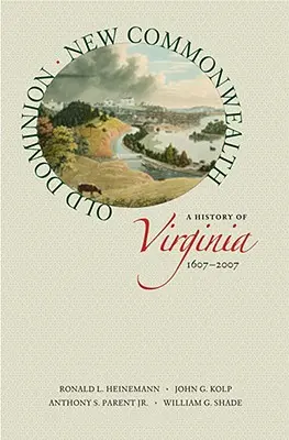 Ancien Dominion, nouveau Commonwealth : Une histoire de la Virginie, 1607-2007 - Old Dominion, New Commonwealth: A History of Virginia, 1607-2007