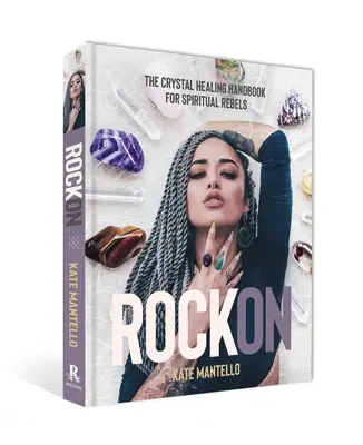 Rock on : Le manuel de guérison par les cristaux pour les rebelles spirituels - Rock on: The Crystal Healing Handbook for Spiritual Rebels