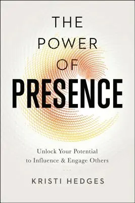 Le pouvoir de la présence : Libérez votre potentiel pour influencer et engager les autres - The Power of Presence: Unlock Your Potential to Influence and Engage Others