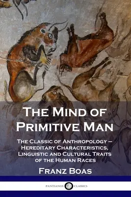 L'esprit de l'homme primitif : Le classique de l'anthropologie - Caractéristiques héréditaires, linguistiques et culturelles des races humaines - The Mind of Primitive Man: The Classic of Anthropology - Hereditary Characteristics, Linguistic and Cultural Traits of the Human Races