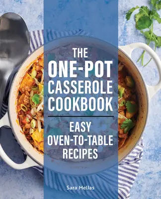 The One-Pot Casserole Cookbook : Recettes faciles pour le four et la table - The One-Pot Casserole Cookbook: Easy Oven-To-Table Recipes
