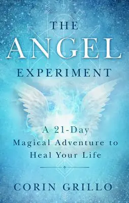 L'expérience des anges : Une aventure magique de 21 jours pour guérir votre vie - The Angel Experiment: A 21-Day Magical Adventure to Heal Your Life