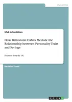 Comment les habitudes comportementales médiatisent la relation entre les traits de personnalité et l'épargne : Données provenant du Royaume-Uni - How Behavioral Habits Mediate the Relationship between Personality Traits and Savings: Evidence from the UK